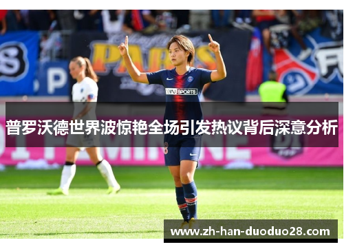 普罗沃德世界波惊艳全场引发热议背后深意分析