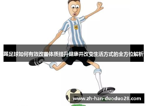 踢足球如何有效改善体质提升健康并改变生活方式的全方位解析
