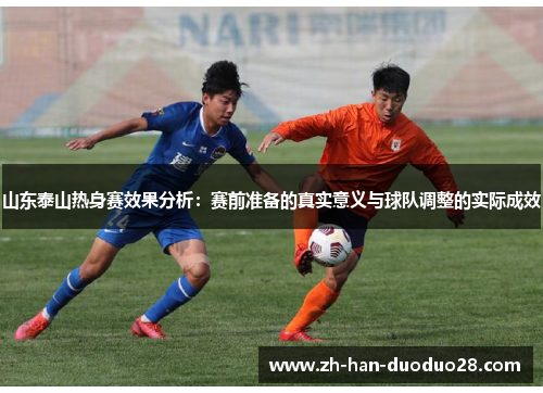 山东泰山热身赛效果分析：赛前准备的真实意义与球队调整的实际成效