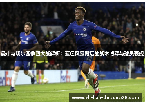 曼市与切尔西争四大战解析：蓝色风暴背后的战术博弈与球员表现