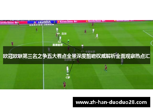 欧冠欧联第三名之争五大看点全景深度前瞻权威解析全面观察热点汇