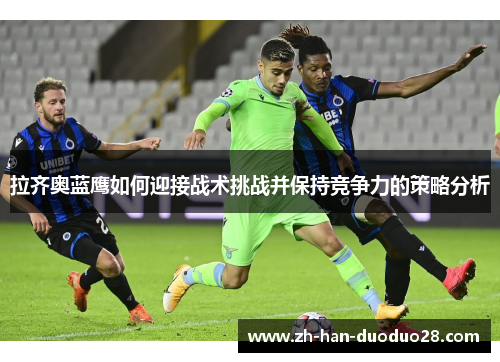 拉齐奥蓝鹰如何迎接战术挑战并保持竞争力的策略分析