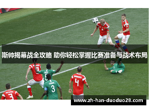 斯帅揭幕战全攻略 助你轻松掌握比赛准备与战术布局