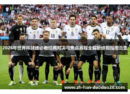 2026年世界杯球迷必看经典对决与焦点赛程全解析终极指南合集