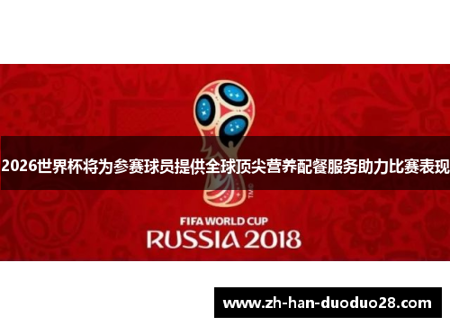 2026世界杯将为参赛球员提供全球顶尖营养配餐服务助力比赛表现