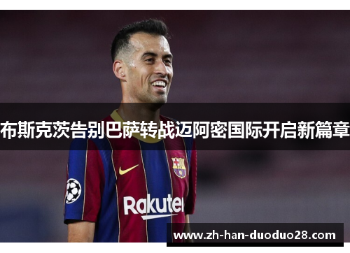 布斯克茨告别巴萨转战迈阿密国际开启新篇章